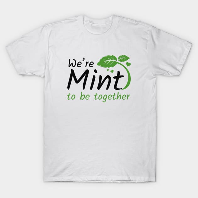 We’re Mint To Be Together T-Shirt by LuckyFoxDesigns